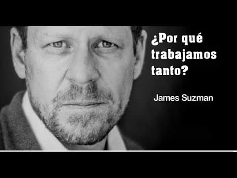 "¿POR QUÉ TRABAJAMOS TANTO?" - James Suzman